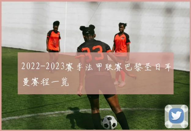 2022-2023赛季法甲联赛巴黎圣日耳曼赛程一览
