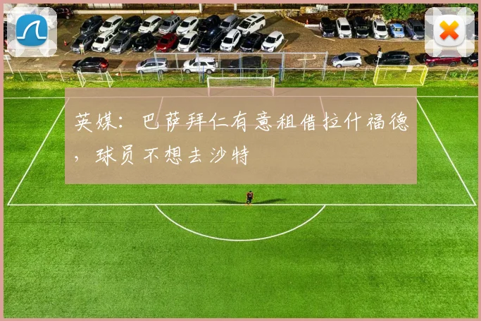 英媒：巴萨拜仁有意租借拉什福德，球员不想去沙特