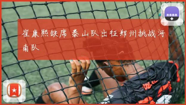 崔康熙缺席 泰山队出征郑州挑战河南队